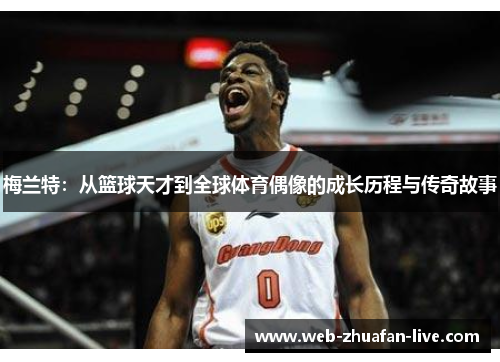 梅兰特：从篮球天才到全球体育偶像的成长历程与传奇故事