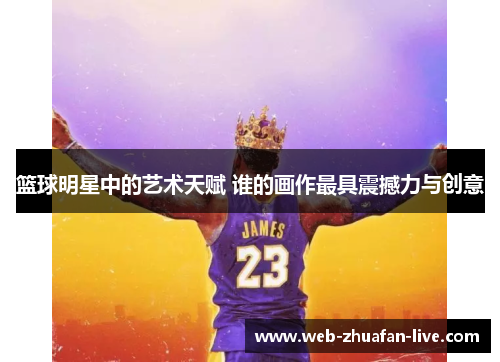 篮球明星中的艺术天赋 谁的画作最具震撼力与创意